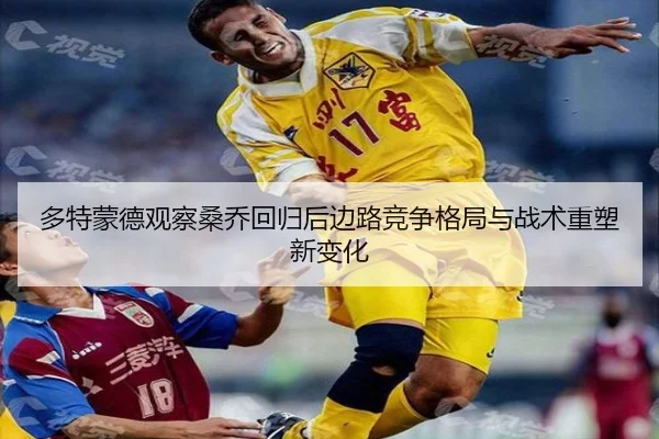 多特蒙德观察桑乔回归后边路竞争格局与战术重塑新变化 - kaiyun